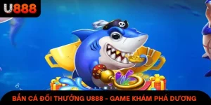 Bắn Cá Đổi Thưởng U888 - Game Khám Phá Đại Dương