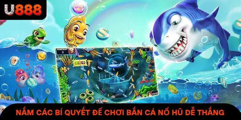 Nắm các bí quyết để chơi Bắn Cá Nổ Hũ dễ thắng