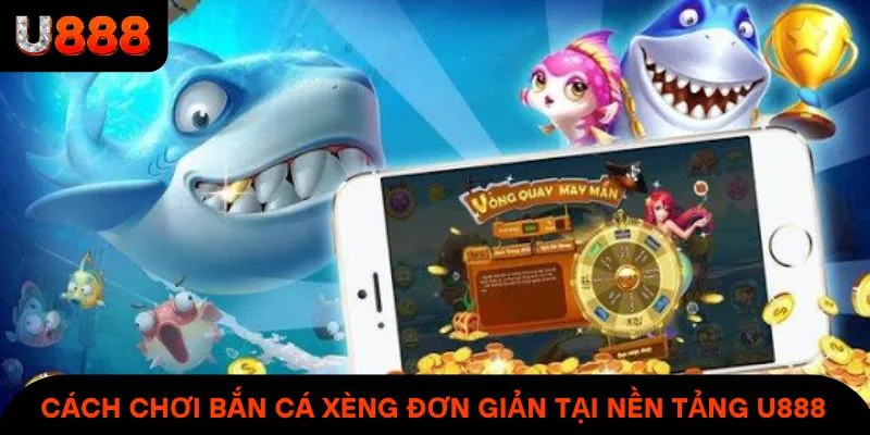 Cách chơi bắn cá xèng đơn giản tại nền tảng U888