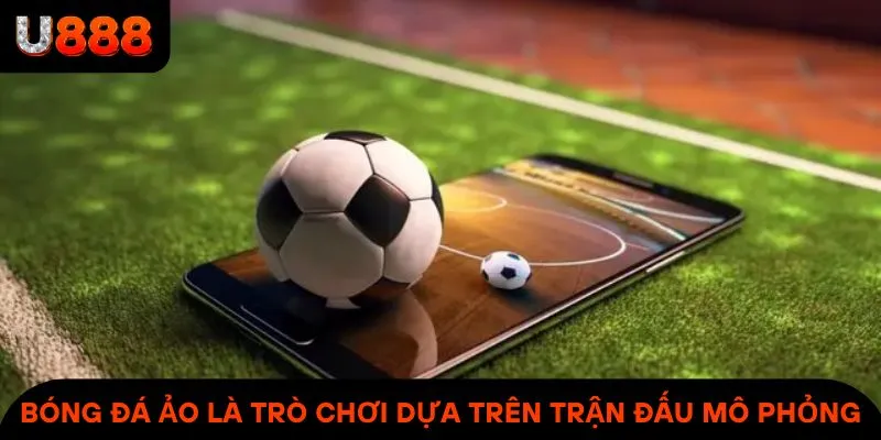 Bóng đá ảo là trò chơi dựa trên các trận đấu mô phỏng