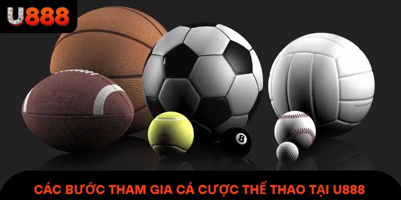 Các bước tham gia cá cược thể thao dễ dàng tại U888 