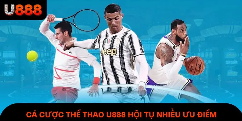 Cá cược thể thao U888 hội tụ nhiều ưu điểm