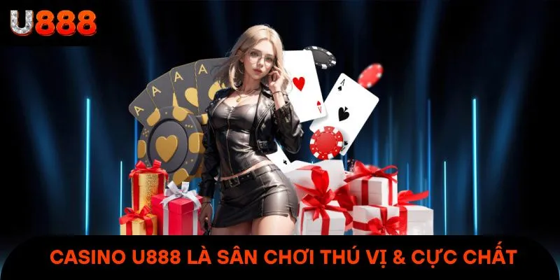 Casino U888 là sân chơi thú vị & cực chất