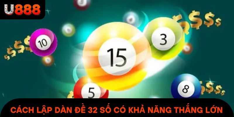 Cách lập dàn đề 32 số có khả năng thắng lớn & khủng