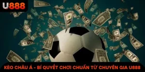 Kèo Châu Á - Bí Quyết Chơi Chuẩn Từ Chuyên Gia Cá Cược U888
