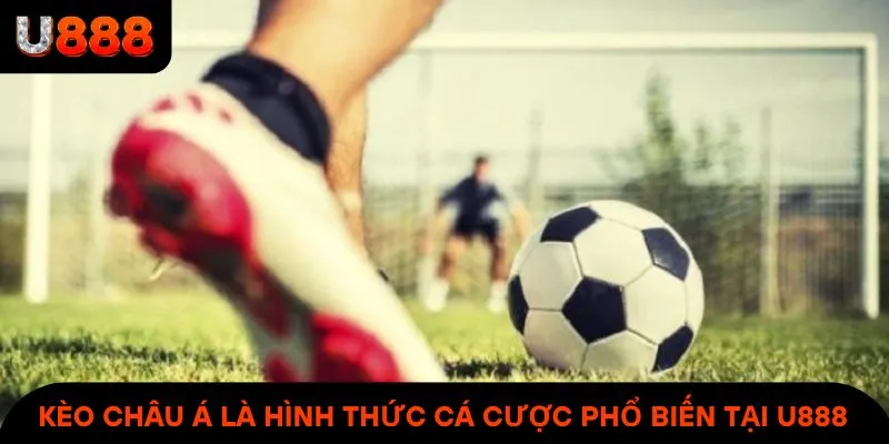 Kèo Châu Á là hình thức cá cược phổ biến tại thể thao U888
