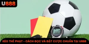 Kèo Thẻ Phạt - Cách Đọc Kèo Và Đặt Cược Chuẩn Tại U888