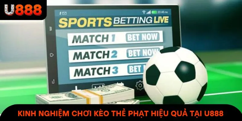 Kinh nghiệm chơi kèo thẻ phạt hiệu quả tại U888