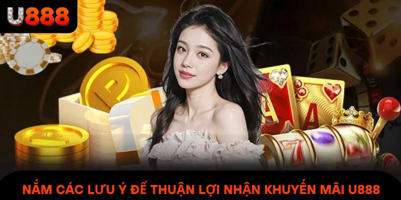 Nắm các lưu ý để thuận lợi nhận khuyến mãi U888