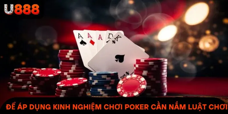 Để áp dụng các kinh nghiệm chơi Poker cần nắm luật chơi