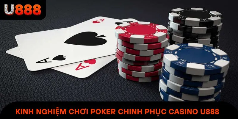 Kinh nghiệm chơi Poker giúp bạn chinh phục casino U888