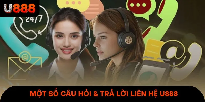 Một số câu hỏi cùng trả lời thường gặp khi liên hệ U888