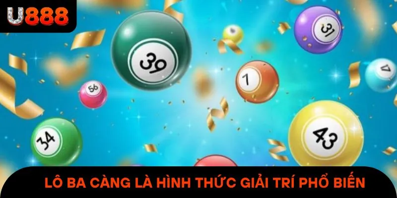 Lô ba càng là hình thức giải trí phổ biến & yêu thích hiện nay