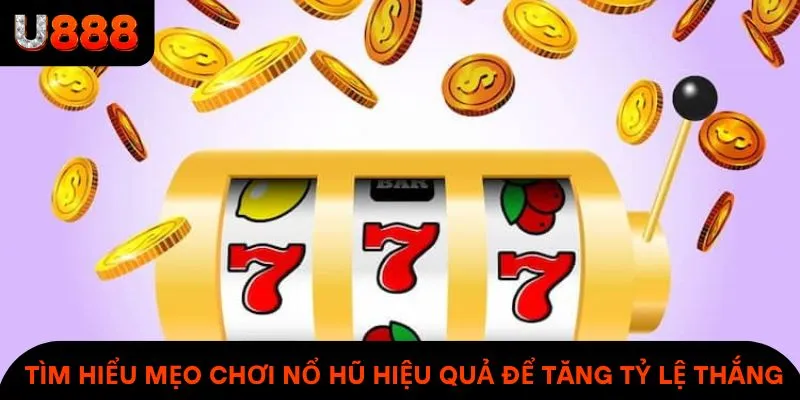 Tìm hiểu mẹo chơi nổ hũ hiệu quả để gia tăng tỷ lệ thắng