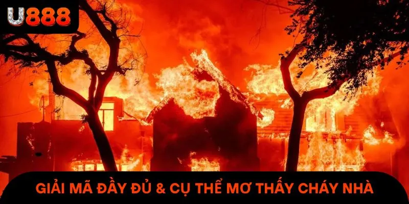 Giải mã đầy đủ & cụ thể mơ thấy cháy nhà