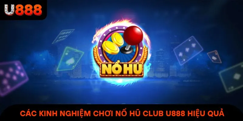 Áp dụng các kinh nghiệm chơi Nổ Hũ Club U888 hiệu quả