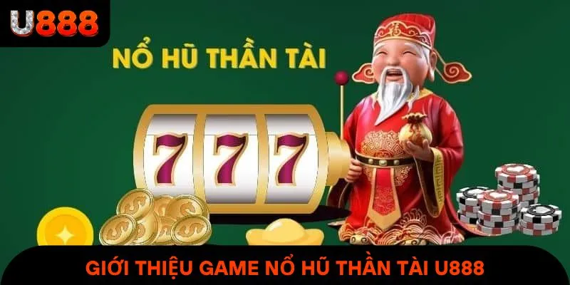 Giới thiệu game Nổ Hũ Thần Tài U888