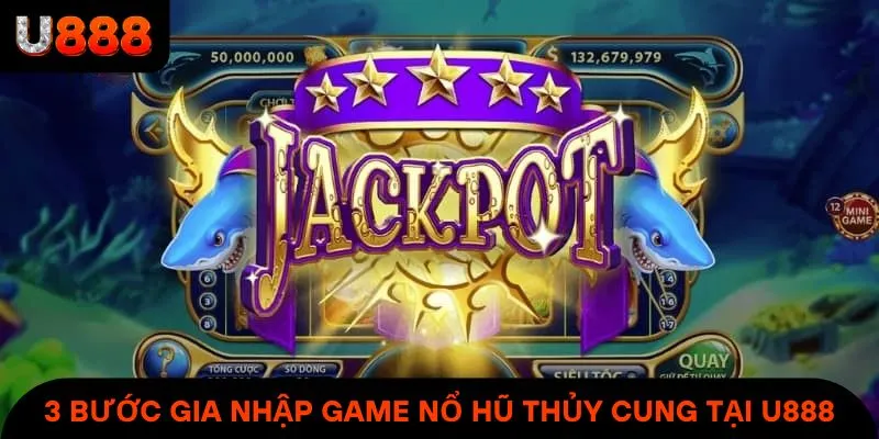 3 bước gia nhập game Nổ Hũ Thủy Cung tại U888
