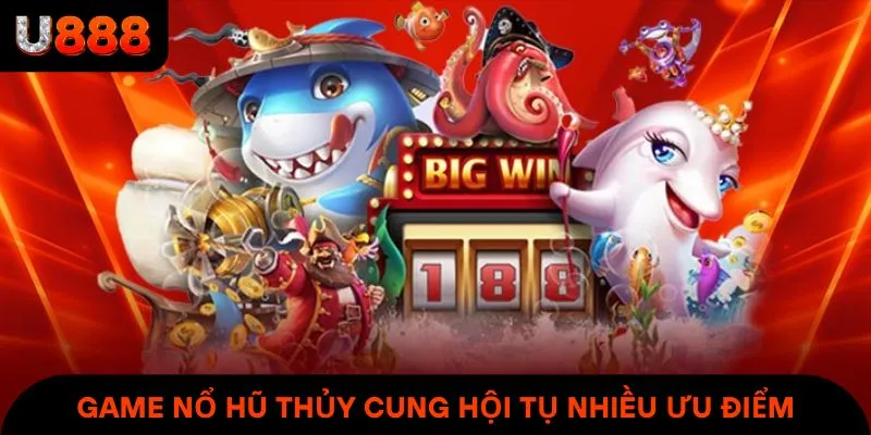 Game Nổ Hũ Thủy Cung hội tụ nhiều ưu điểm