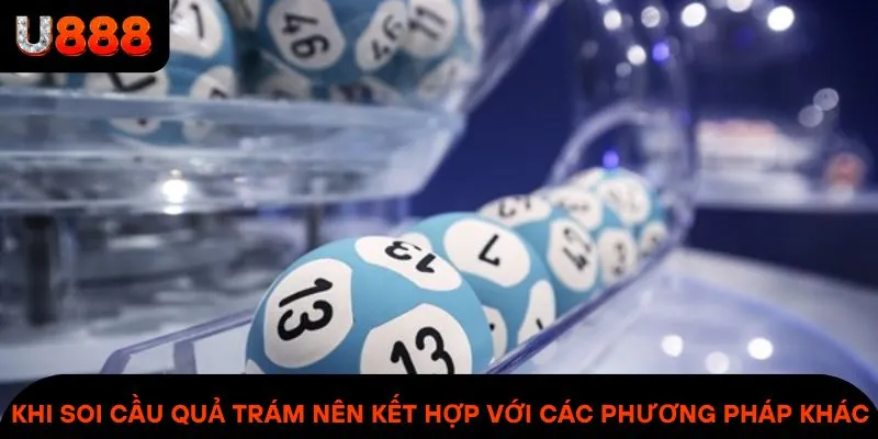 Khi soi cầu quả trám nên kết hợp với các phương pháp khác