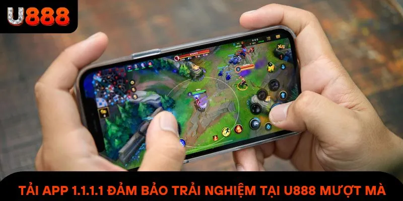 Tải app 1.1.1.1 đảm bảo trải nghiệm giải trí tại U888 mượt mà