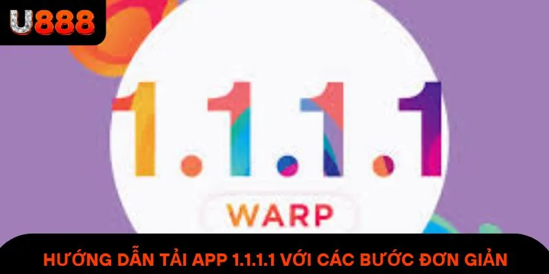 Hướng dẫn tải app 1.1.1.1 dễ dàng với các bước đơn giản