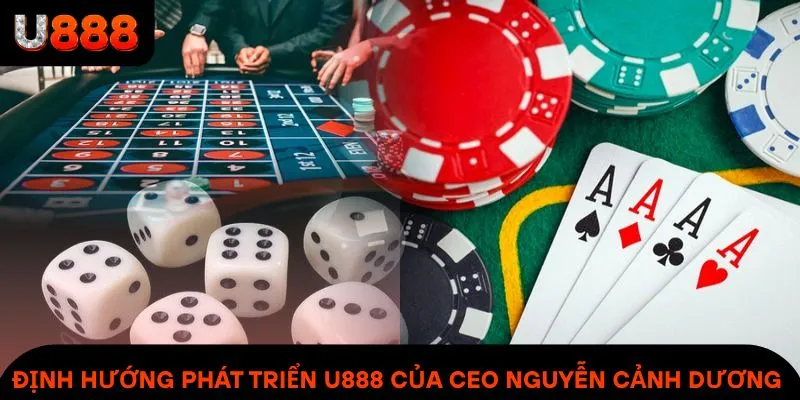 Những định hướng phát triển chiến lược của CEO Nguyễn Cảnh Dương dành cho U888