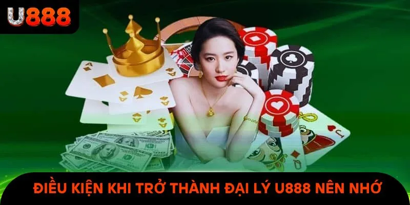 Điều kiện khi trở thành đại lý U888 người chơi nên nhớ