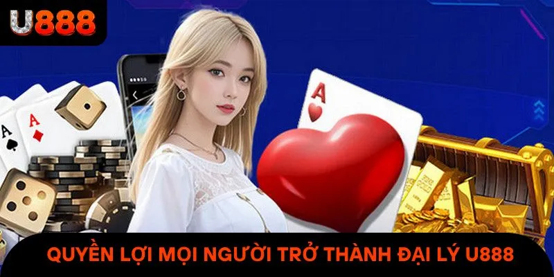 Quyền lợi của mọi người trở thành đại lý U888