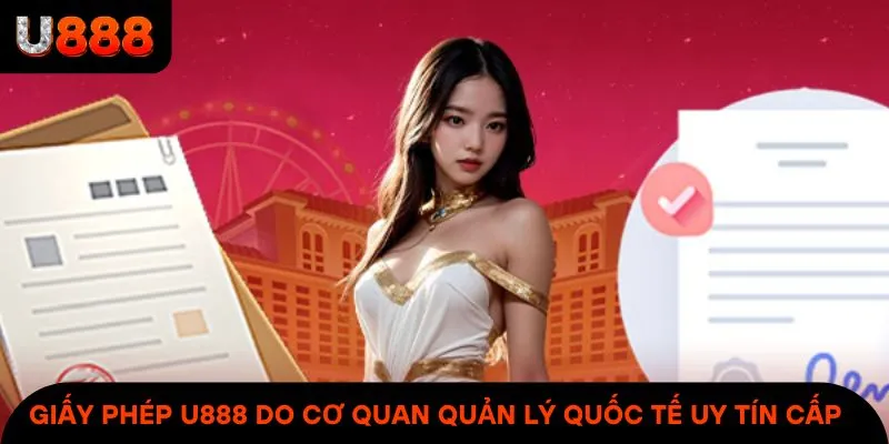 Giấy phép U888 là văn bản pháp lý do cơ quan quản lý quốc tế uy tín cấp