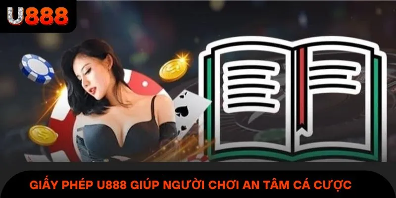 Giấy phép U888 giúp người chơi an tâm cá cược